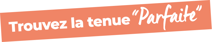 Trouvez la tenue Parfaite