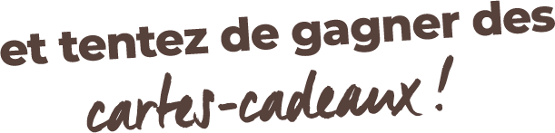 et tentez de gagner des cartes cadeau